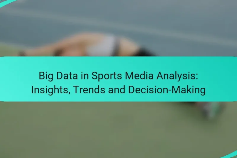 Big Data in Sports Media Analysis: Insights, Trends and Decision-Making