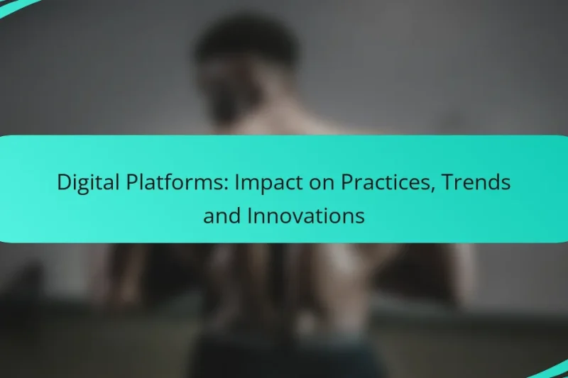 Digital Platforms: Impact on Practices, Trends and Innovations