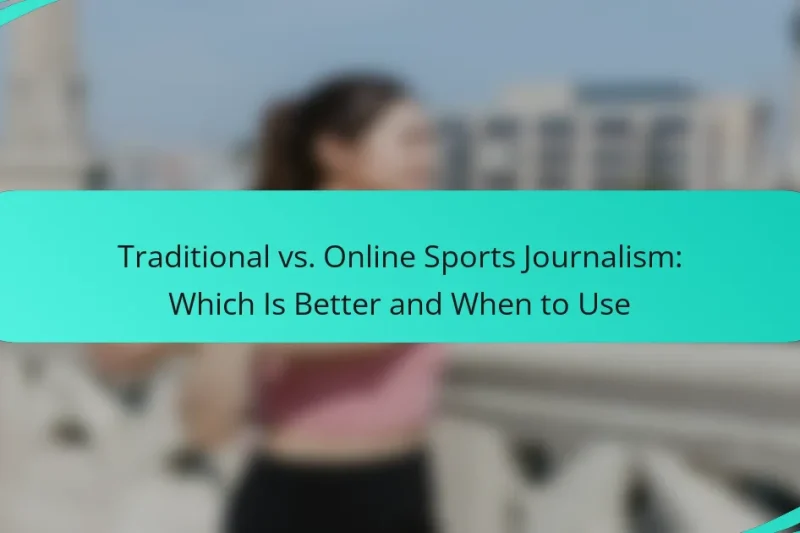 Traditional vs. Online Sports Journalism: Which Is Better and When to Use