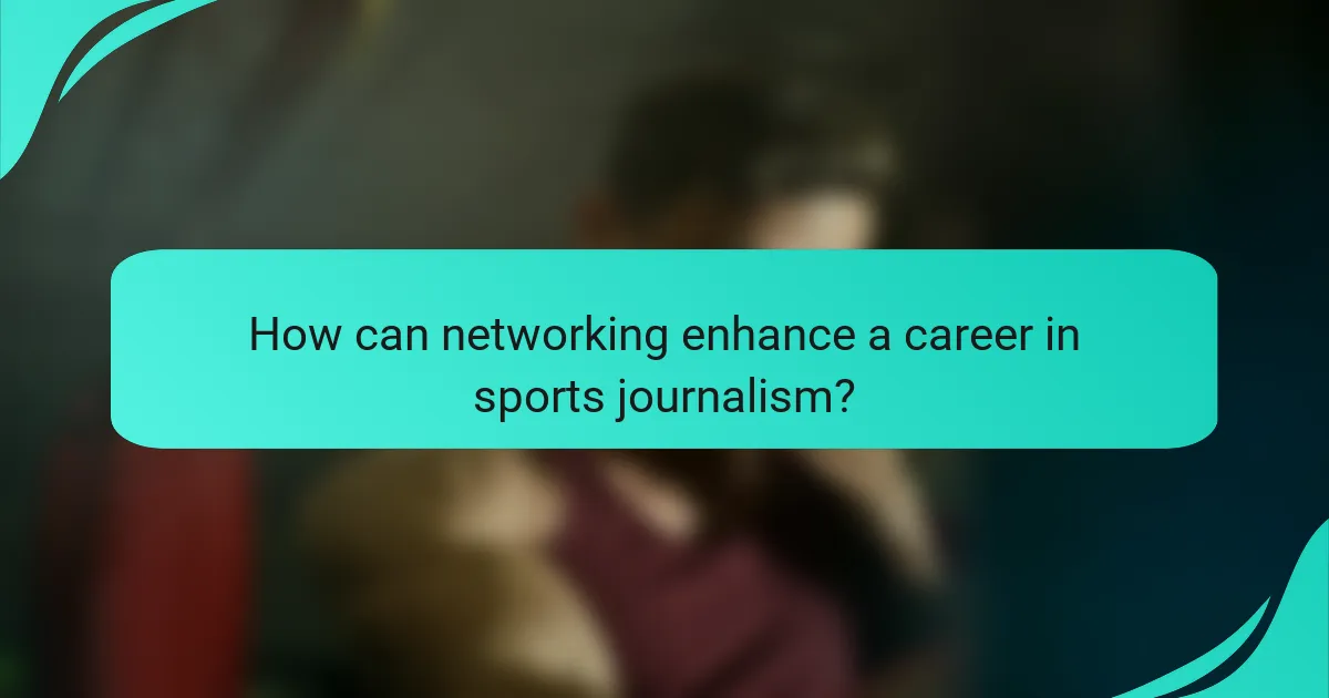 How can networking enhance a career in sports journalism?