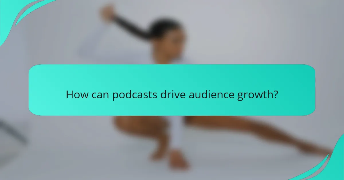 How can podcasts drive audience growth?