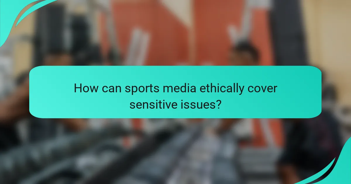 How can sports media ethically cover sensitive issues?