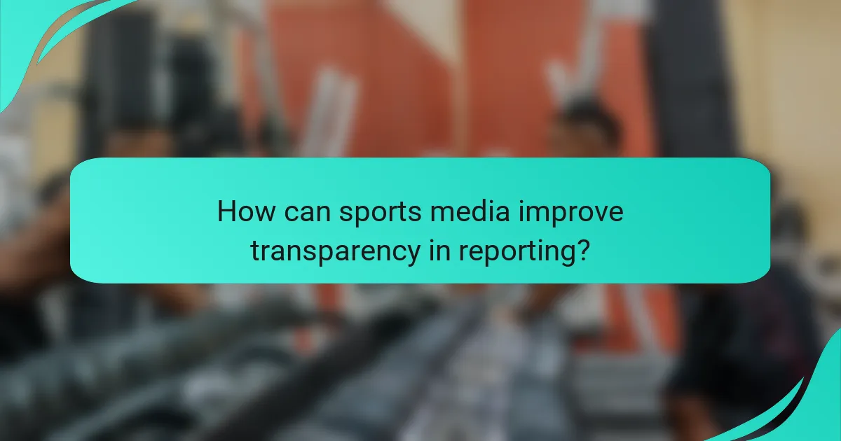 How can sports media improve transparency in reporting?