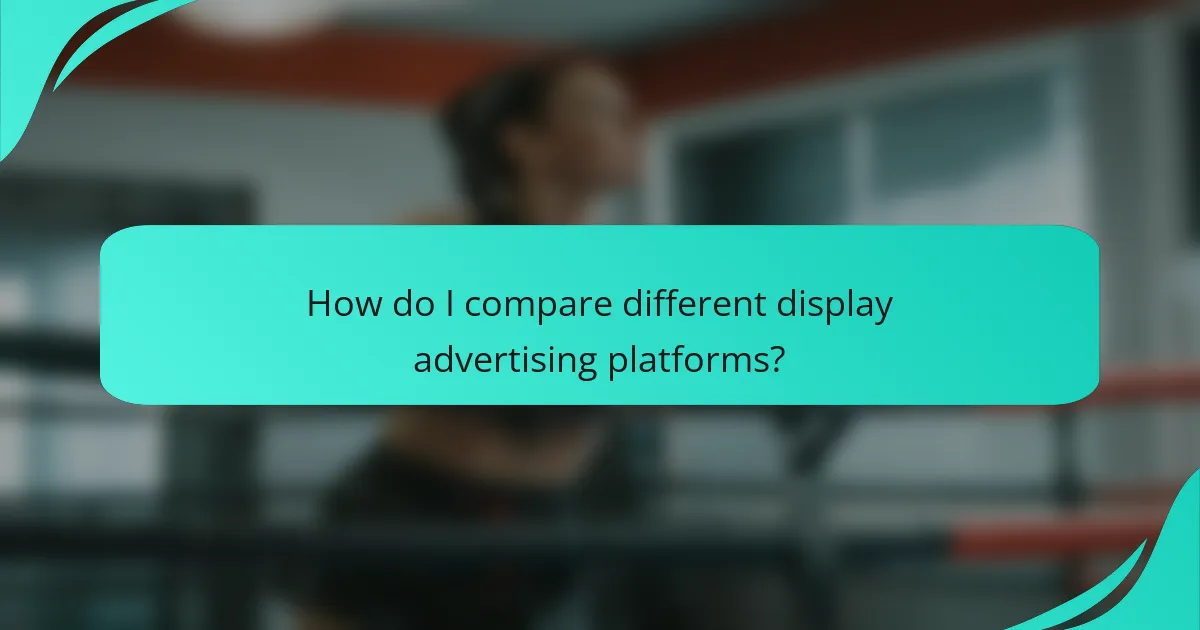How do I compare different display advertising platforms?