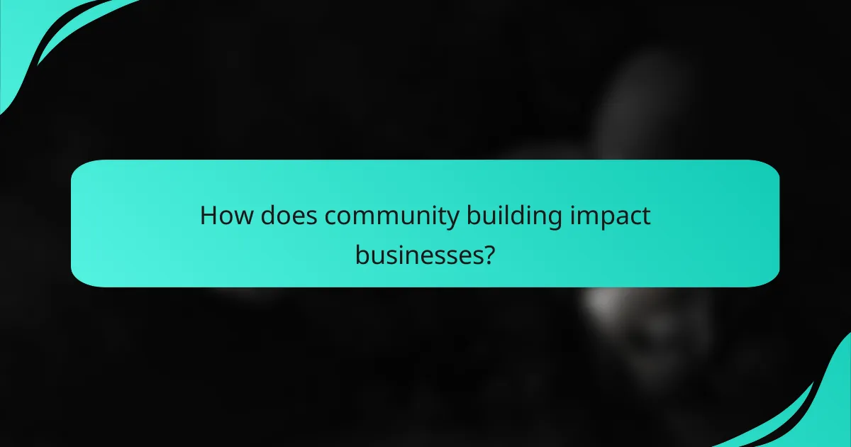 How does community building impact businesses?
