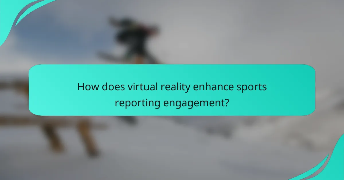 How does virtual reality enhance sports reporting engagement?
