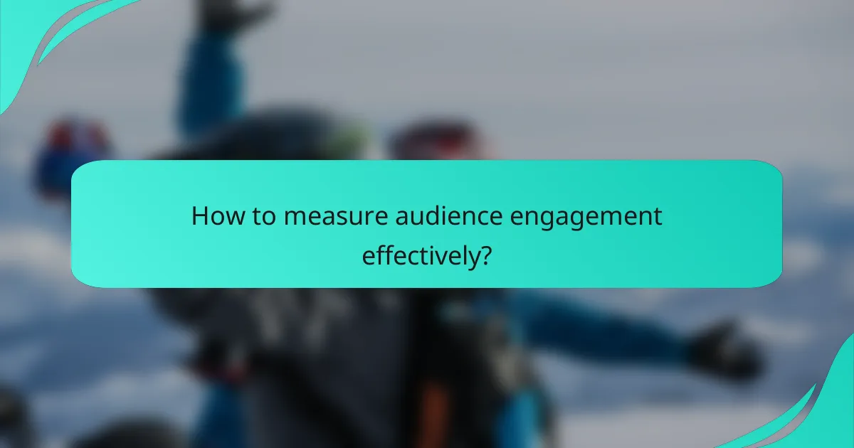 How to measure audience engagement effectively?