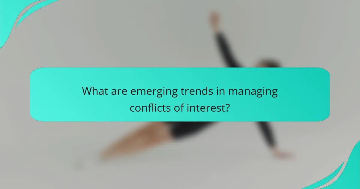 What are emerging trends in managing conflicts of interest?