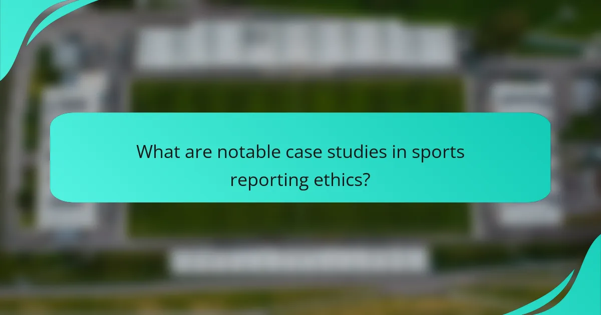 What are notable case studies in sports reporting ethics?