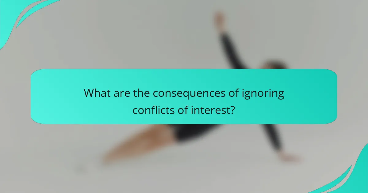 What are the consequences of ignoring conflicts of interest?