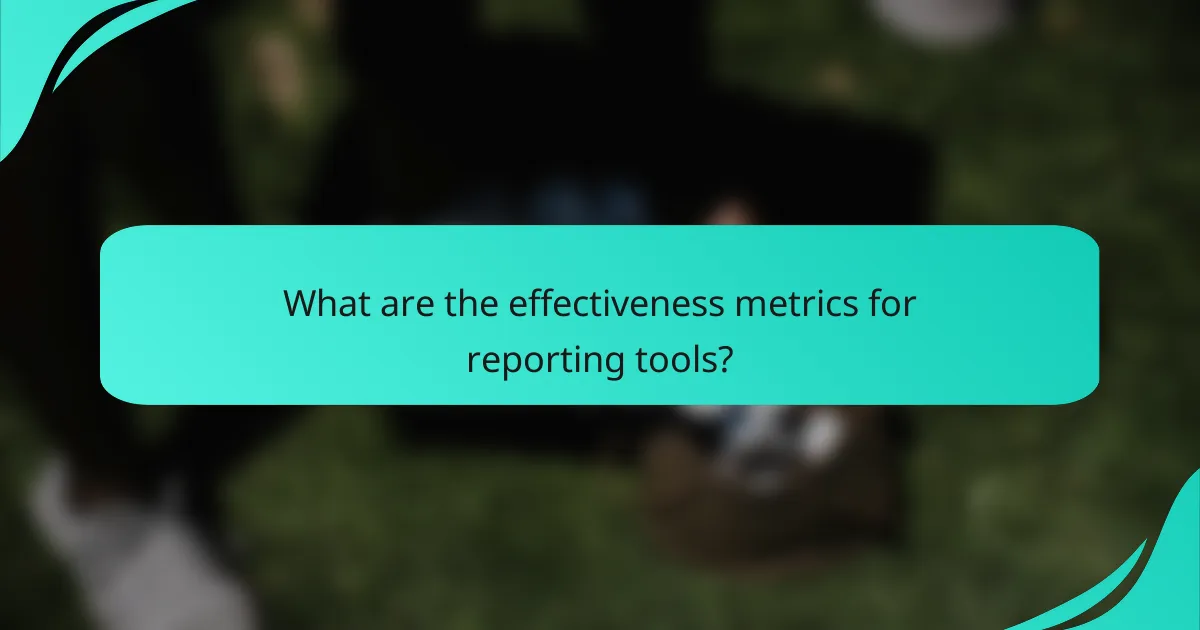What are the effectiveness metrics for reporting tools?