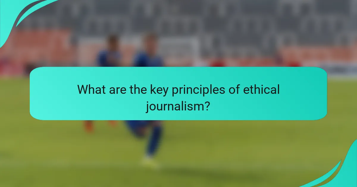 What are the key principles of ethical journalism?