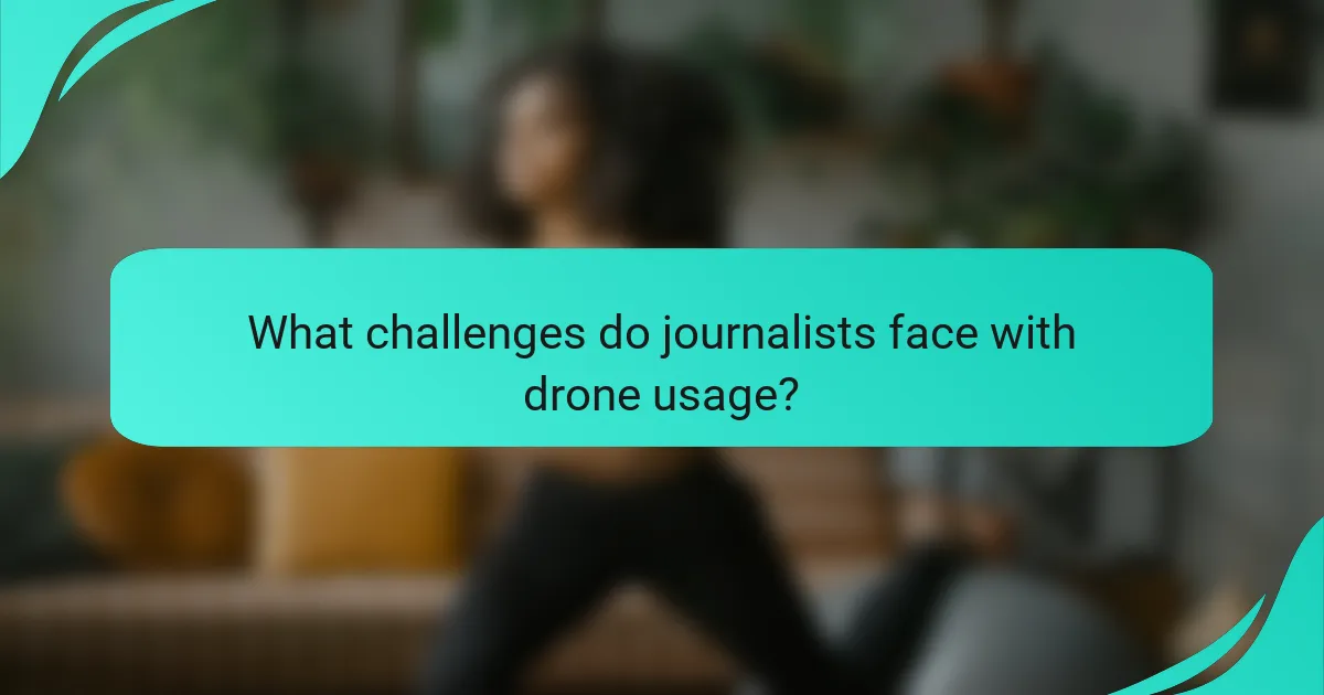 What challenges do journalists face with drone usage?