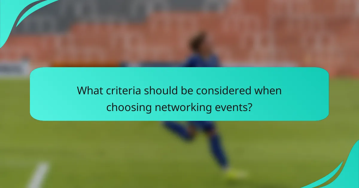 What criteria should be considered when choosing networking events?