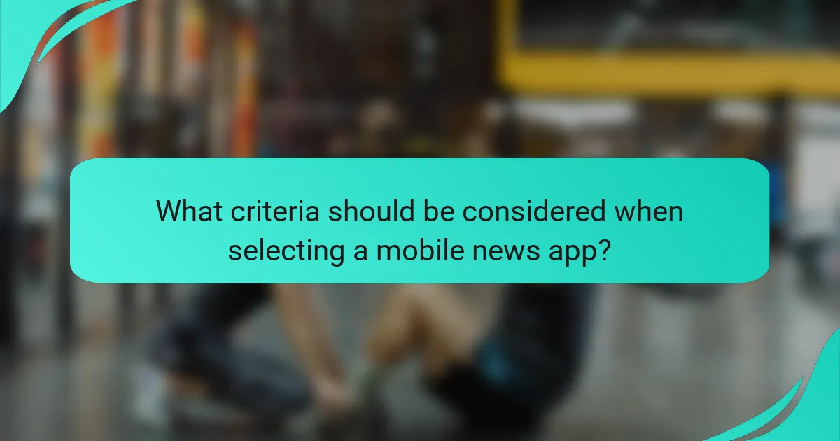 What criteria should be considered when selecting a mobile news app?