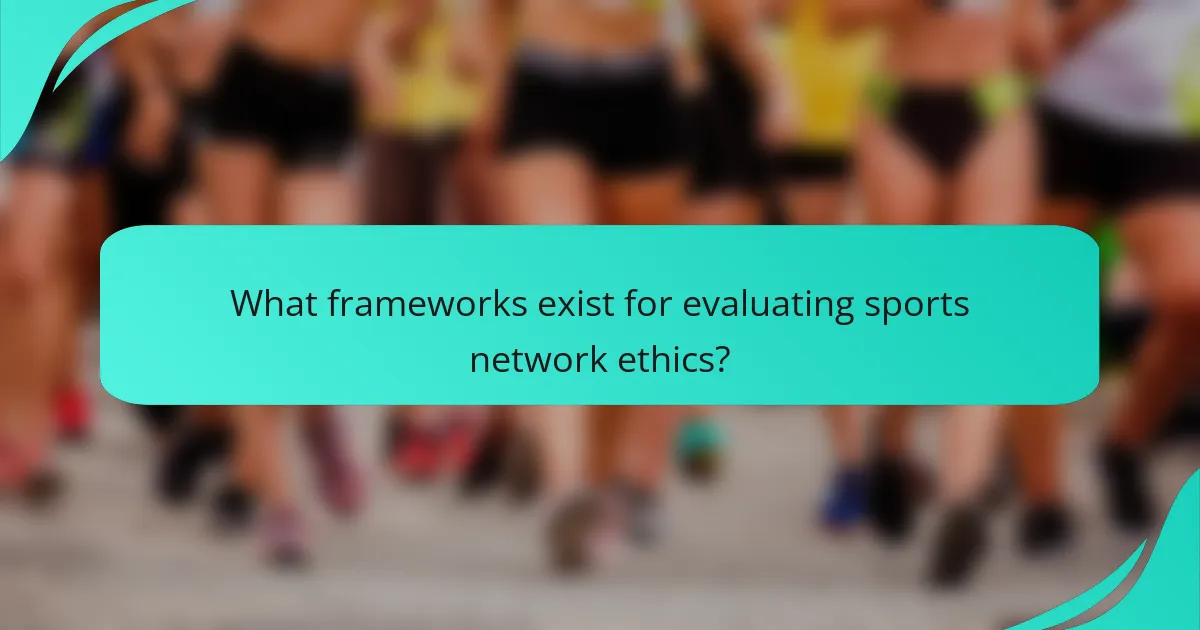 What frameworks exist for evaluating sports network ethics?