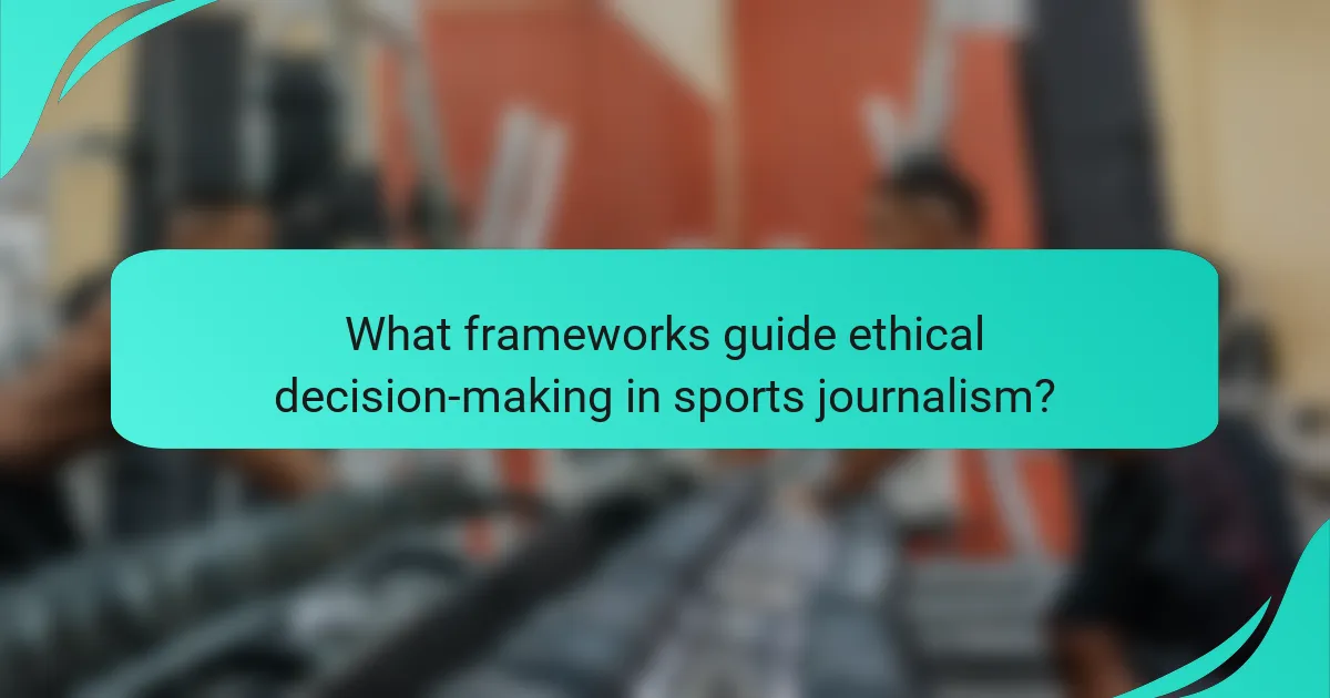 What frameworks guide ethical decision-making in sports journalism?