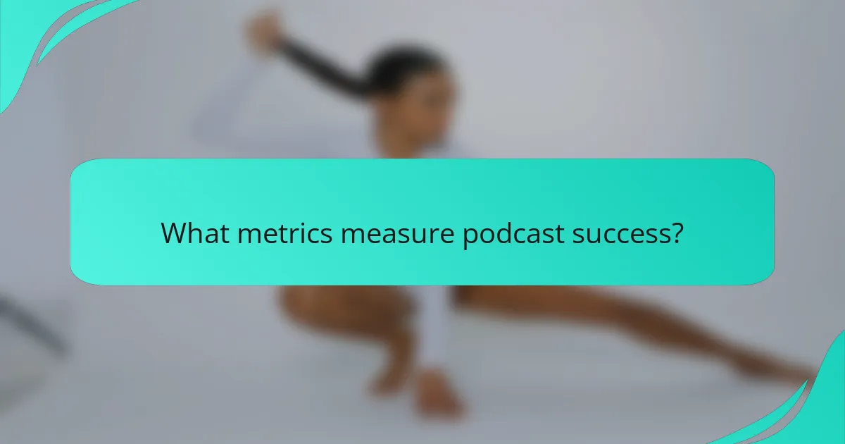 What metrics measure podcast success?