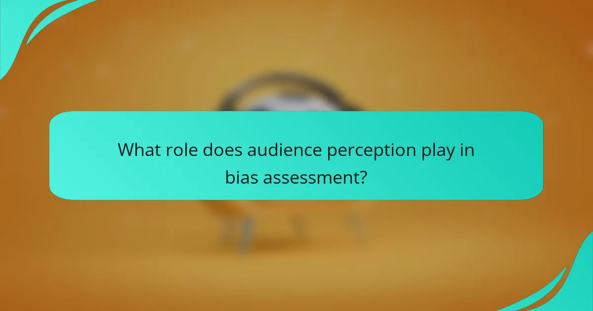 What role does audience perception play in bias assessment?