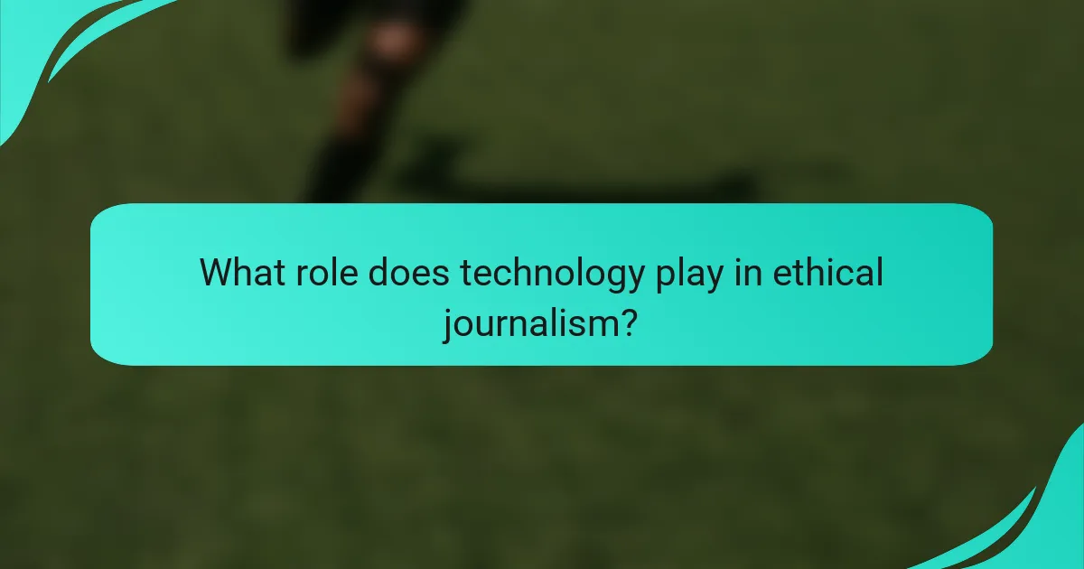 What role does technology play in ethical journalism?
