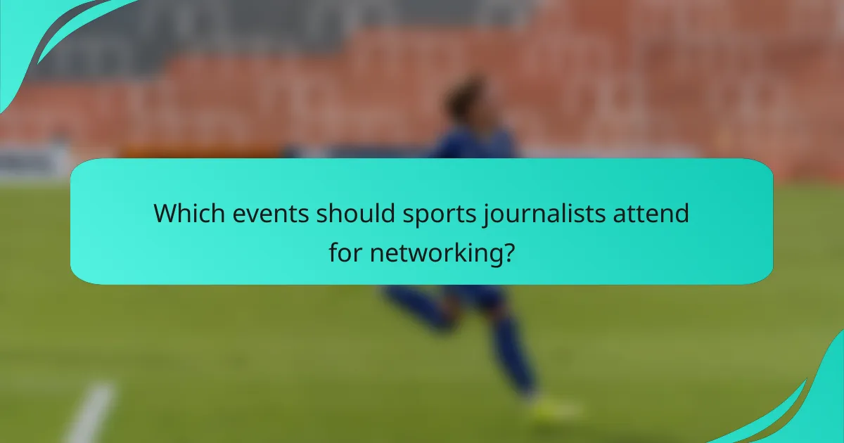 Which events should sports journalists attend for networking?